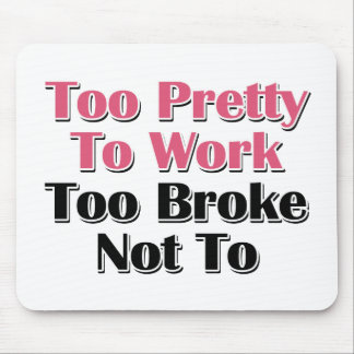 Too Pretty To Work To Broke Not To Mouse Pad