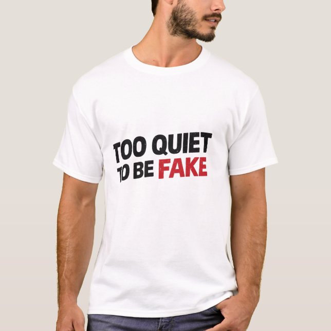 Too Quiet To Be Fake  T-Shirt (Front)
