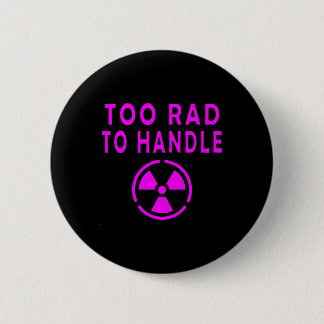Too Rad To Handle Radioactive Sign Symbol Nuclear  Button