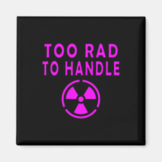 Too Rad To Handle Radioactive Sign Symbol Nuclear  Magnet