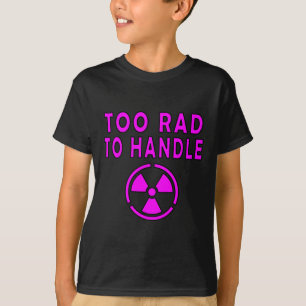 Too Rad To Handle Radioactive Sign Symbol Nuclear  T-Shirt
