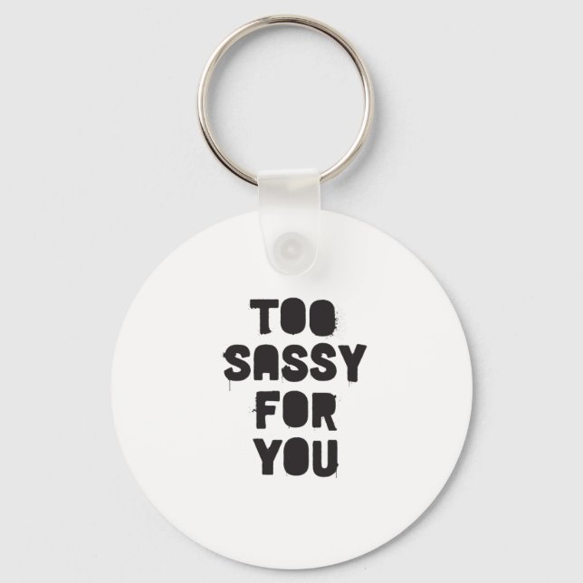 Too sassy for you keychain (Front)