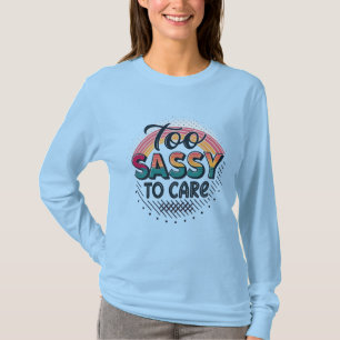 Too Sassy to Care – Trendy Streetwear Typography T-Shirt