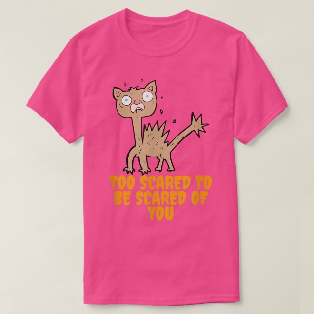 Too Scared To Be Scared Of YouCute And Funny Cat  T-Shirt (Design Front)