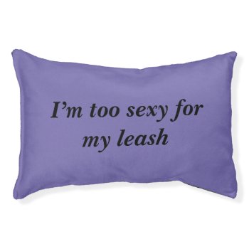 Too Sexy Custom Indoor Dog Bed - Small by PattiJAdkins at Zazzle