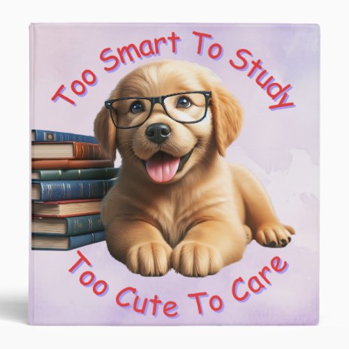 Too Smart To Study Too Cute To Care 3 Ring Binder