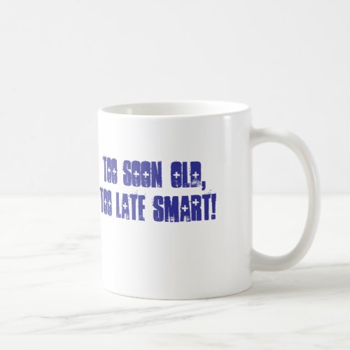 Too soon oldToo late smart Coffee Mug