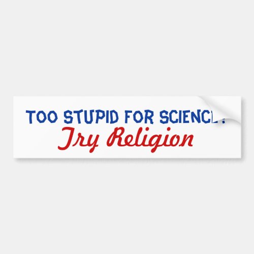 Too Stupid For Science Bumper Sticker