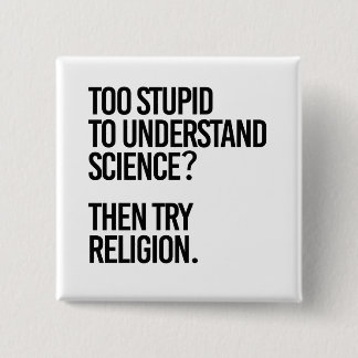 Too stupid for science? Try Religion Button