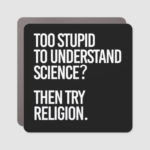 Too stupid for science  Try Religion Car Magnet