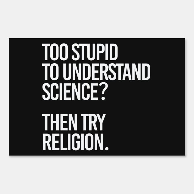 Too stupid for science?  Try Religion Sign (Front)