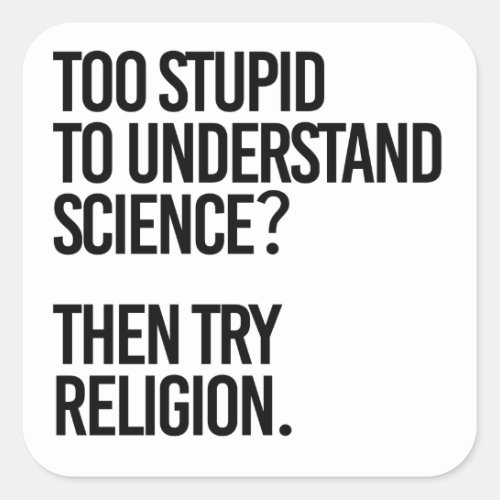 Too stupid for science  Try Religion Square Sticker
