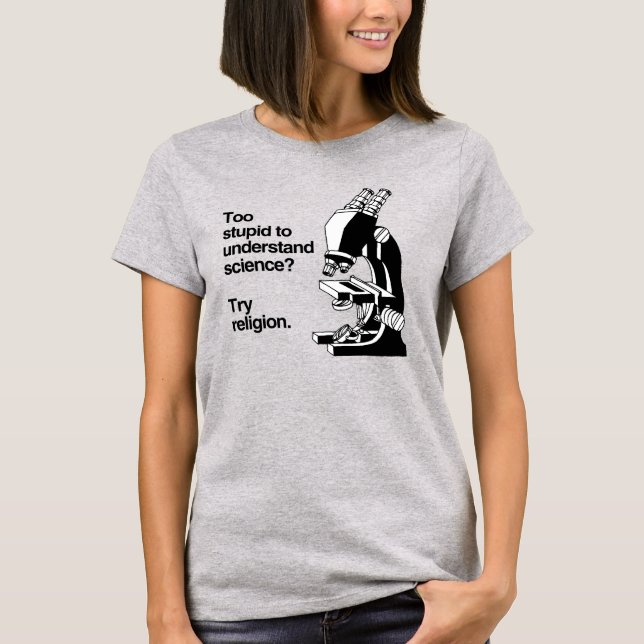 Too Stupid for Science? Try Religion T-Shirt (Front)