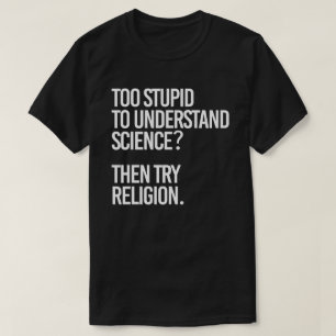 Too stupid for science?  Try Religion T-Shirt