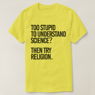 Too stupid for science? Try Religion T-Shirt