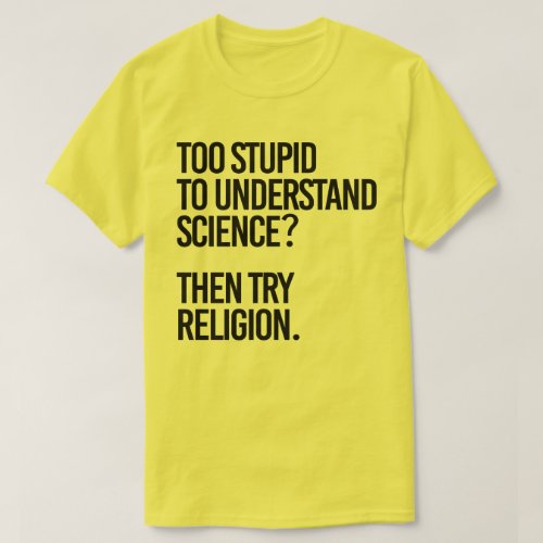Too stupid for science  Try Religion T_Shirt