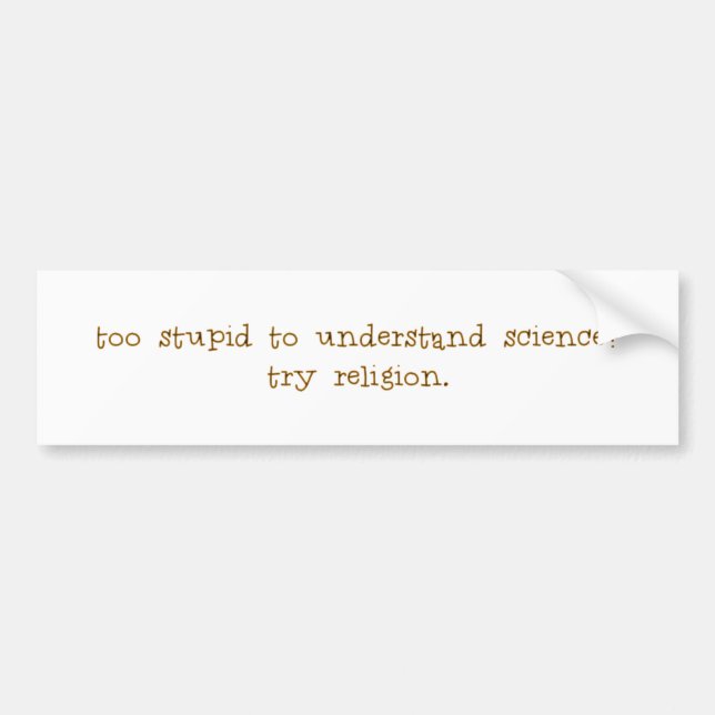 Too stupid to understand Science? Bumper Sticker (Front)