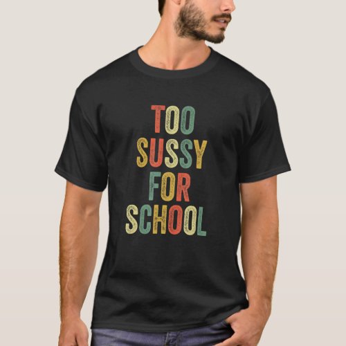 Too Sussy For School   Meme Viral Joke Fun Student T_Shirt