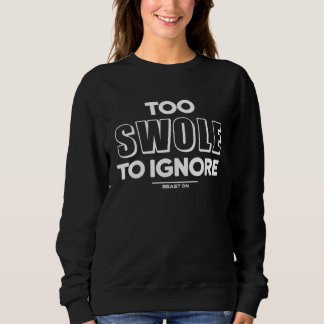 Too swole to ignore Gym Fitness Motivation Sayings Sweatshirt