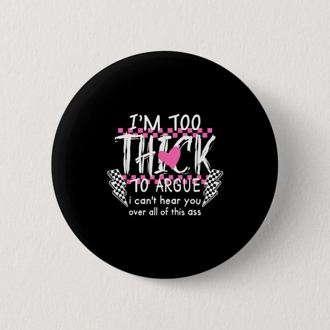 Too thick to argue can't hear over of this button (Front)
