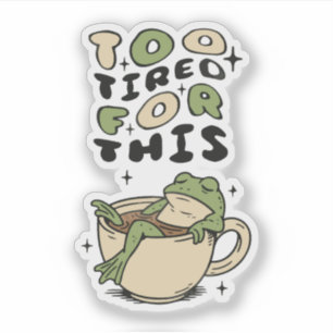 Too Tired for This frog in tea cup Sticker