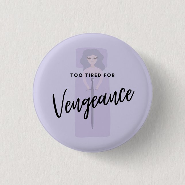 Too Tired for Vengeance  Button (Front)