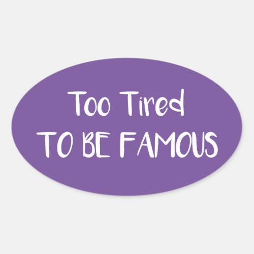 Too Tired To Be Famous Oval Sticker