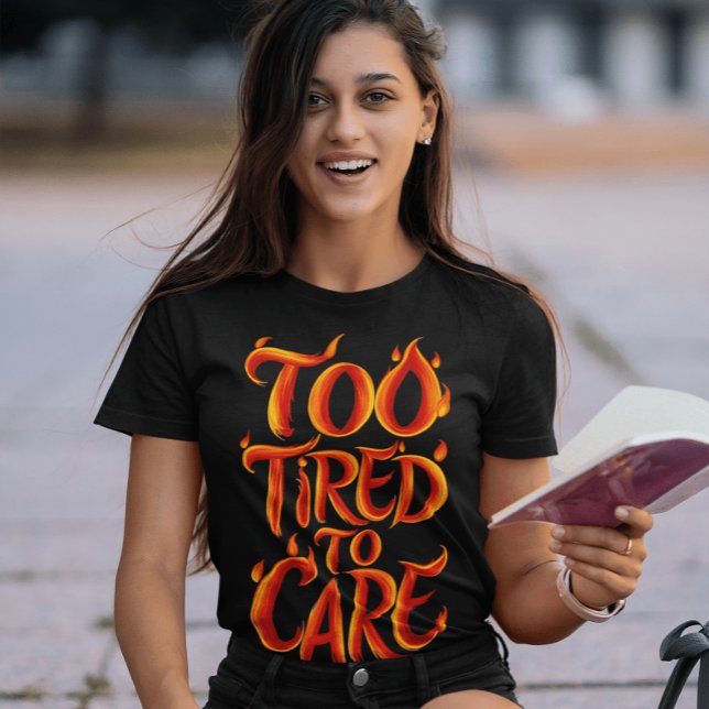 Too Tired To Care: Flames Of Exhaustion T-Shirt (Creator Uploaded)