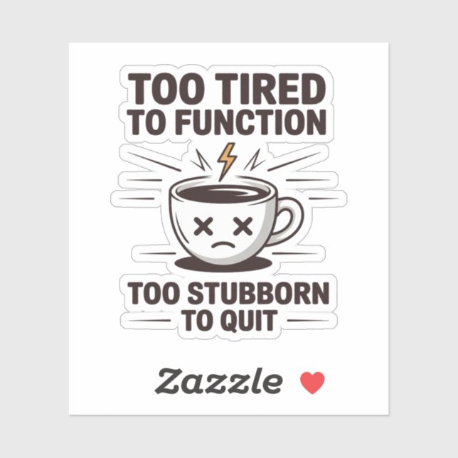 Too Tired to Function Too Stubborn to Quit Coffee  Sticker (Sheet)