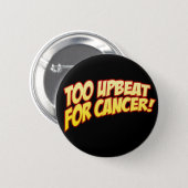 Too Upbeat For Cancer Button (Front & Back)