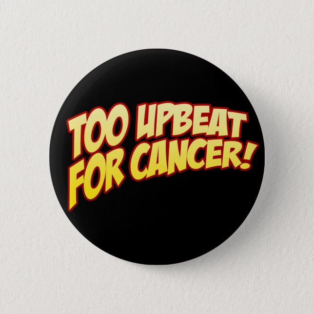 Too Upbeat For Cancer Button (Front)