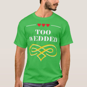 Too Wedded Funny Wedding Humor Bride and Groom Jok T-Shirt