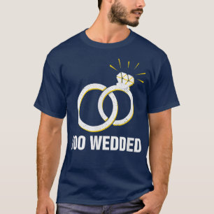 Too Wedded Funny Wedding Humor Bride and Groom Jok T-Shirt