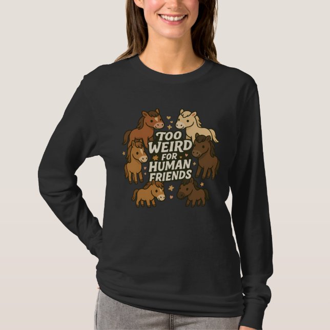 Too Weird for Human Friends - Horse T-Shirt (Front)