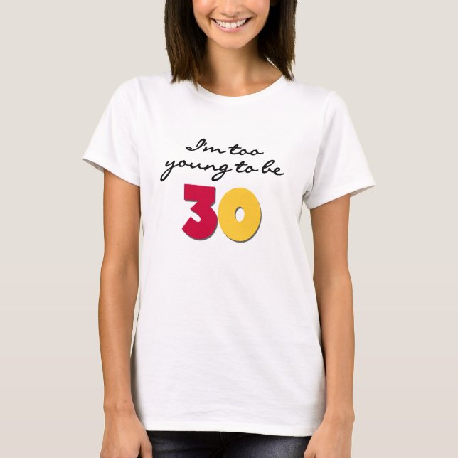 Too Young to be 30 T-Shirt (Front)