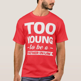 too young to be a fatherinlaw family  T-Shirt