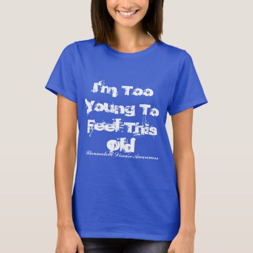 Too Young to feel this old Rheumatoid Arthritis sh T_Shirt