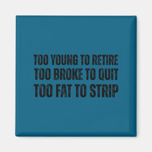 Too young to retire too broke to quit meme gag magnet