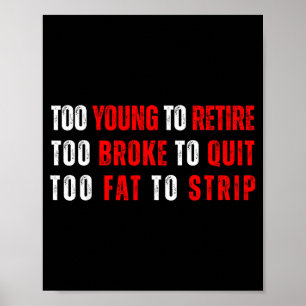 Too young to retire too broke to quit meme gag poster