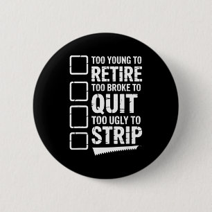 Too young to retire too broke to quit to ugly to button