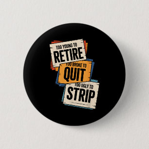Too young to retire too broke to quit to ugly to button