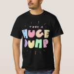 TOOK A HUGE DUMP T-SHIRT<br><div class="desc">TOOK A HUGE DUMP T-SHIRT
MEN
WOMEN</div>