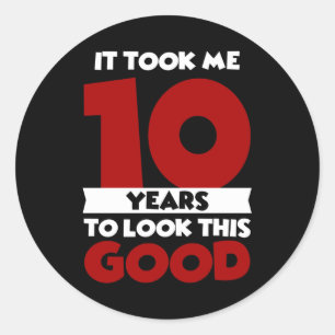 Took Me 10 Years To Look This Good 10th Birthday Classic Round Sticker