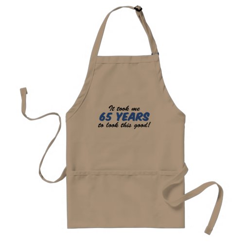 Took Me 65 Years Look This Good Adult Apron