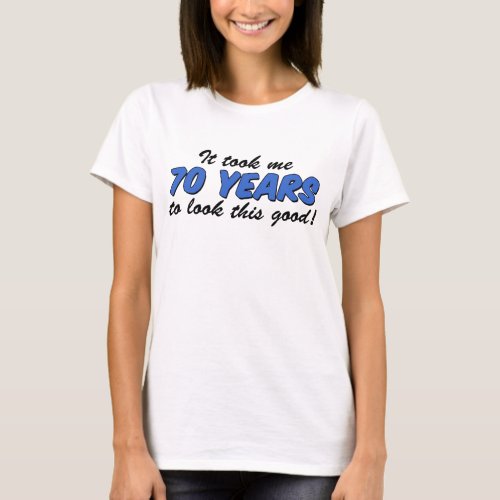 Took Me 70 Years Look This Good T_Shirt