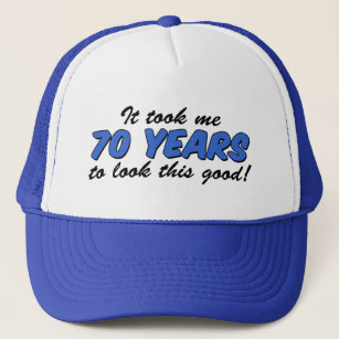 Took Me 70 Years To Look This Good Trucker Hat