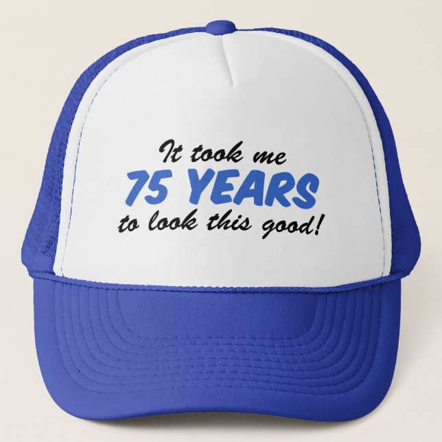 Took Me 75 Years To Look This Good Trucker Hat (Front)