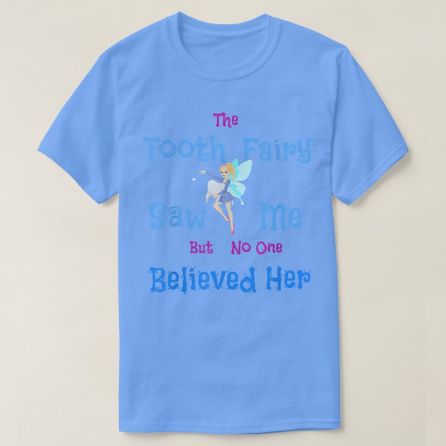 Tooth Fairy Saw Me But No One Believed Her  T-Shirt (Design Front)