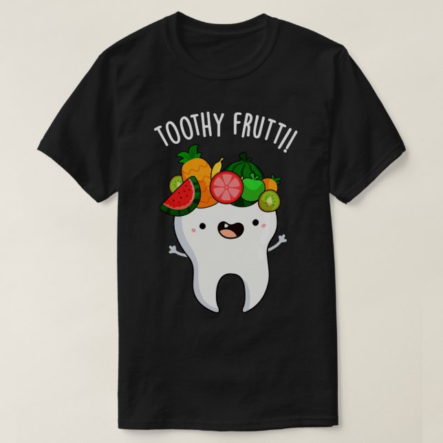 Toothy Fruity Funny Dental Puns T-Shirt (Design Front)