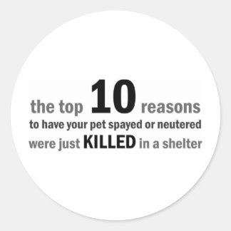 Top 10 Reasons to Spay or Neuter Classic Round Sticker